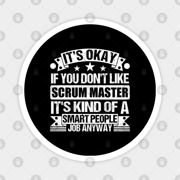 Scrum Master lover It's Okay If You Don't Like Scrum Master It's Kind Of A Smart People job Anyway Magnet by Benzii-shop 